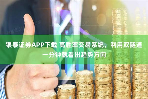 银泰证券APP下载 高胜率交易系统，利用双隧道一分钟就看出趋势方向
